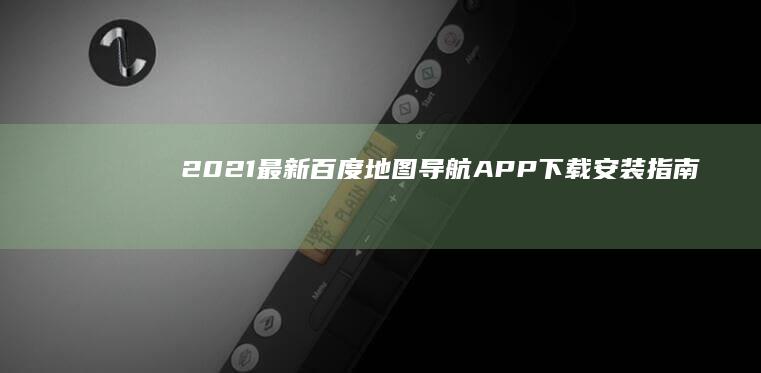 2021最新百度地图导航APP下载安装指南